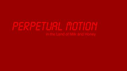 Perpetual Motion in the Land of Milk and Honey, still: *Perpetual Motion in the Land of Milk and Honey* title card
